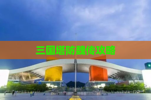三国塔防魏传攻略