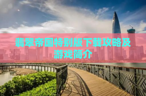 翡翠帝国特别版下载攻略及游戏简介
