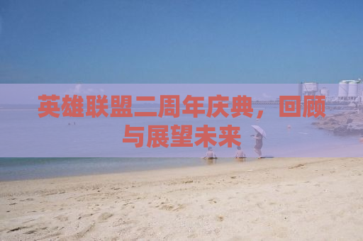 英雄联盟二周年庆典，回顾与展望未来