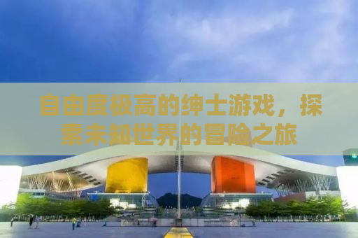 自由度极高的绅士游戏，探索未知世界的冒险之旅