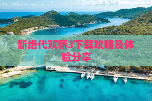 新绝代双骄3下载攻略及体验分享