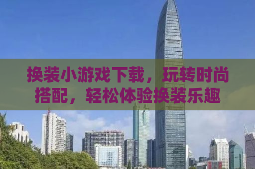 换装小游戏下载，玩转时尚搭配，轻松体验换装乐趣
