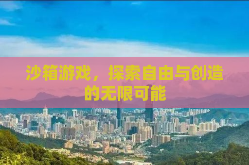 沙箱游戏，探索自由与创造的无限可能