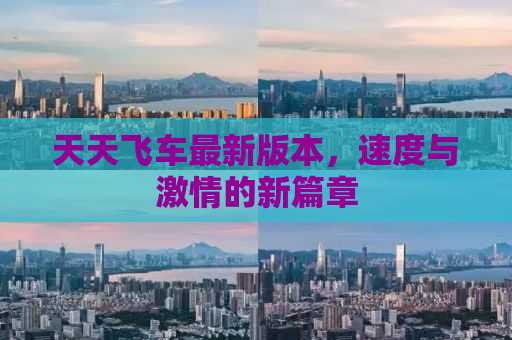 天天飞车最新版本，速度与激情的新篇章
