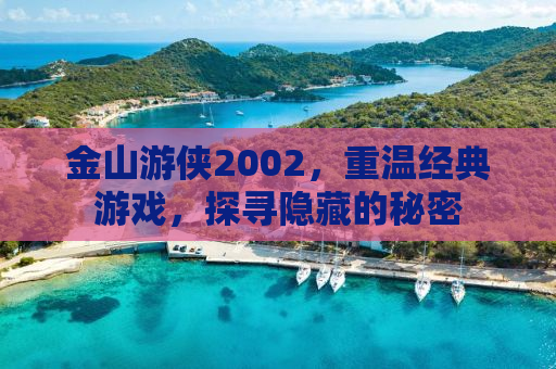 金山游侠2002，重温经典游戏，探寻隐藏的秘密