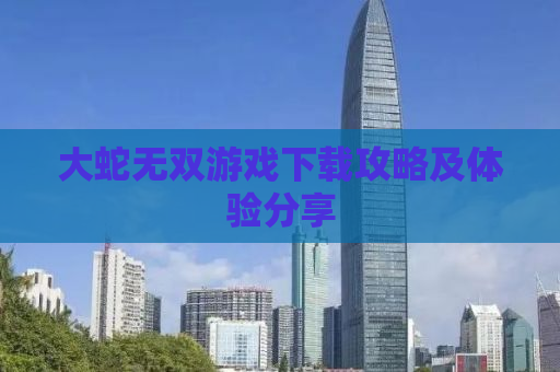 大蛇无双游戏下载攻略及体验分享
