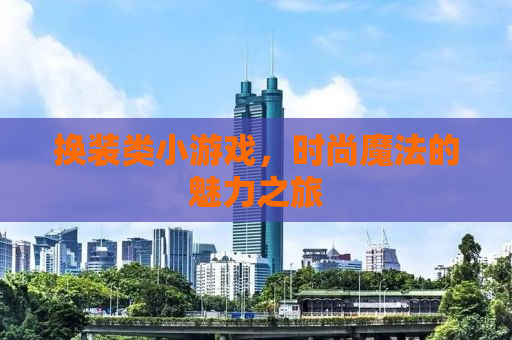 换装类小游戏，时尚魔法的魅力之旅