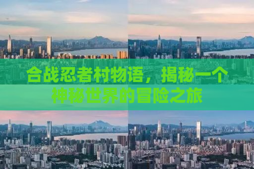 合战忍者村物语，揭秘一个神秘世界的冒险之旅