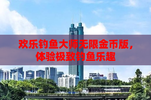 欢乐钓鱼大师无限金币版，体验极致钓鱼乐趣