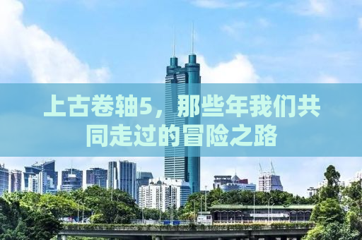 上古卷轴5，那些年我们共同走过的冒险之路
