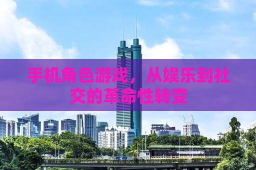 手机角色游戏，从娱乐到社交的革命性转变