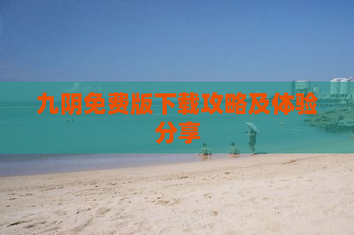 九阴免费版下载攻略及体验分享
