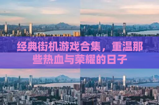 经典街机游戏合集，重温那些热血与荣耀的日子
