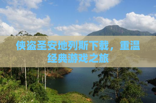 侠盗圣安地列斯下载，重温经典游戏之旅