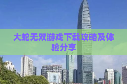 大蛇无双游戏下载攻略及体验分享