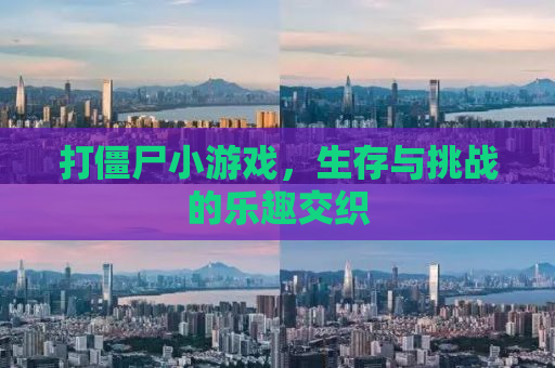 打僵尸小游戏，生存与挑战的乐趣交织