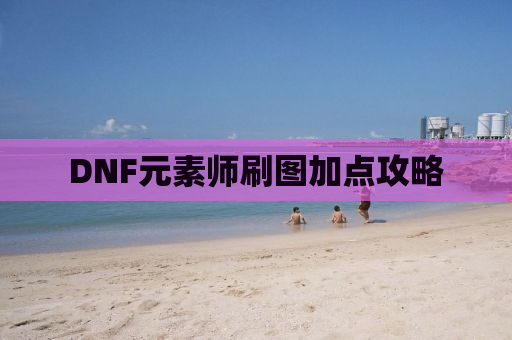 DNF元素师刷图加点攻略
