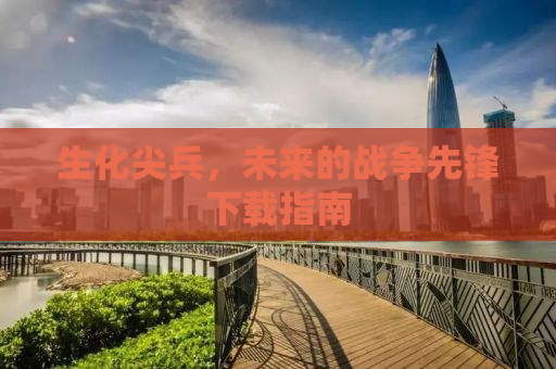 生化尖兵，未来的战争先锋下载指南