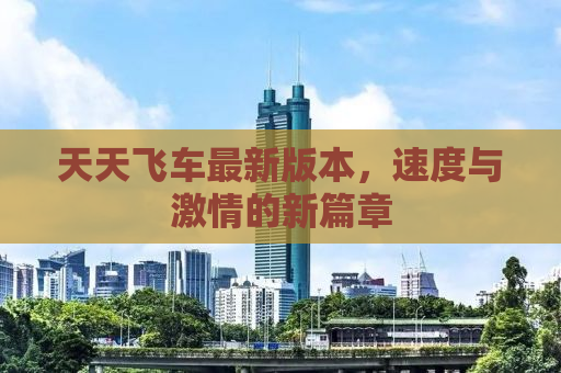 天天飞车最新版本，速度与激情的新篇章