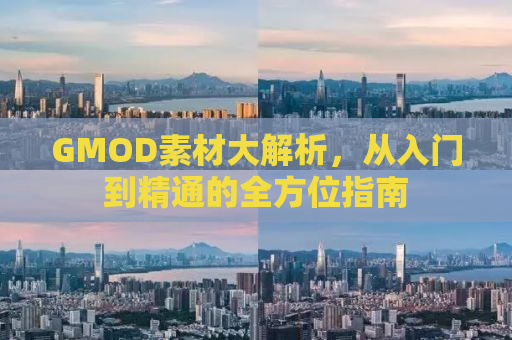 GMOD素材大解析，从入门到精通的全方位指南