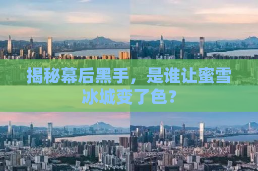 揭秘幕后黑手，是谁让蜜雪冰城变了色？