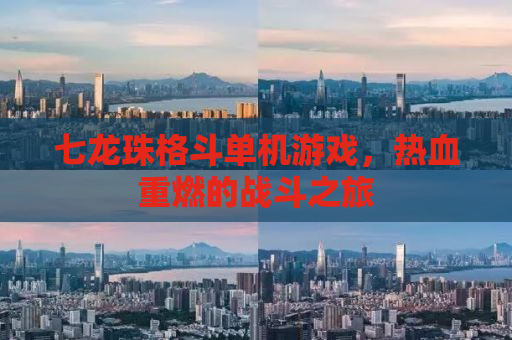 七龙珠格斗单机游戏，热血重燃的战斗之旅
