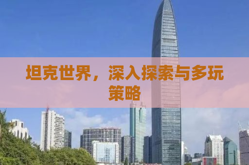 坦克世界，深入探索与多玩策略
