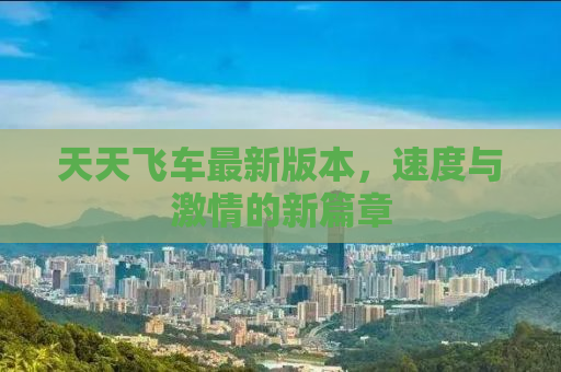 天天飞车最新版本，速度与激情的新篇章