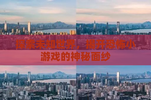 探索未知世界，揭开恐怖小游戏的神秘面纱