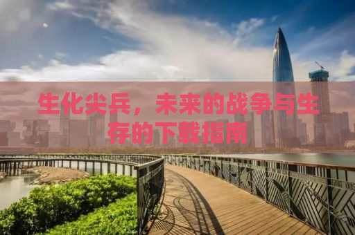 生化尖兵，未来的战争与生存的下载指南