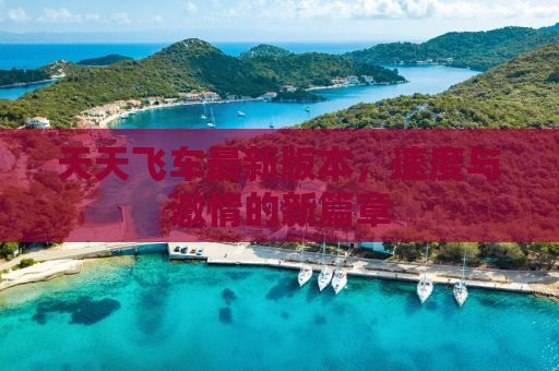 天天飞车最新版本，速度与激情的新篇章
