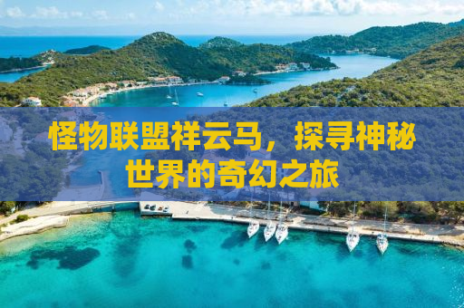怪物联盟祥云马，探寻神秘世界的奇幻之旅