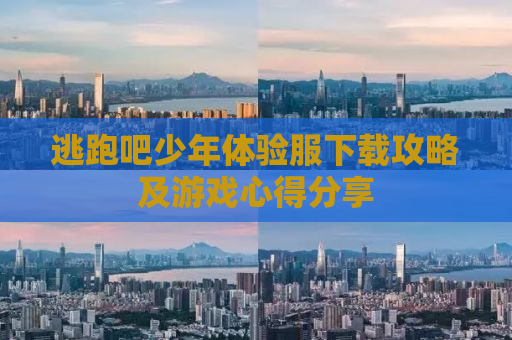 逃跑吧少年体验服下载攻略及游戏心得分享