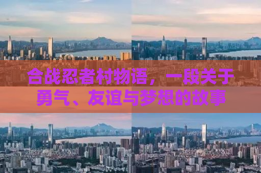 合战忍者村物语，一段关于勇气、友谊与梦想的故事
