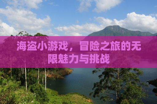 海盗小游戏，冒险之旅的无限魅力与挑战