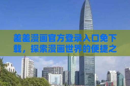 差差漫画官方登录入口免下载，探索漫画世界的便捷之道