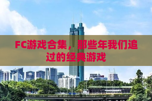 FC游戏合集，那些年我们追过的经典游戏