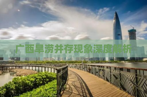 广西旱涝并存现象深度解析