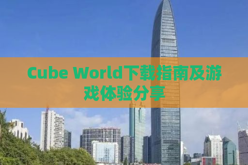 Cube World下载指南及游戏体验分享