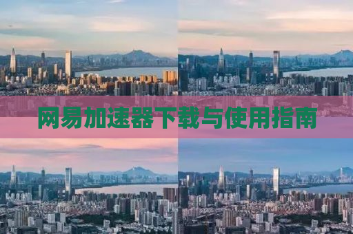 网易加速器下载与使用指南