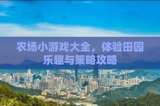 农场小游戏大全，体验田园乐趣与策略攻略