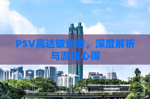 PSV高达破坏者，深度解析与游戏心得