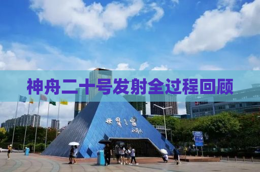神舟二十号发射全过程回顾