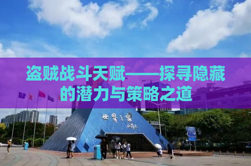 盗贼战斗天赋——探寻隐藏的潜力与策略之道