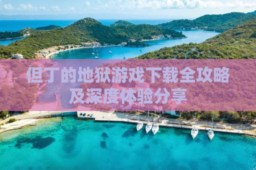 但丁的地狱游戏下载全攻略及深度体验分享