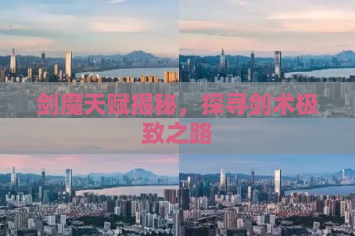 剑魔天赋揭秘，探寻剑术极致之路
