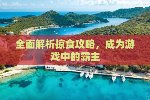 全面解析掠食攻略，成为游戏中的霸主
