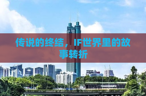 传说的终结，IF世界里的故事转折