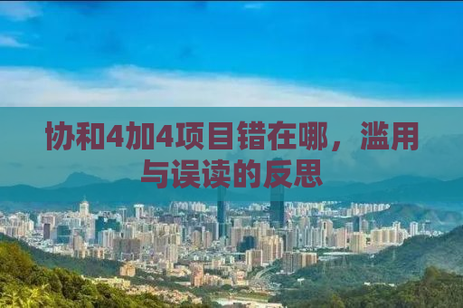 协和4加4项目错在哪，滥用与误读的反思