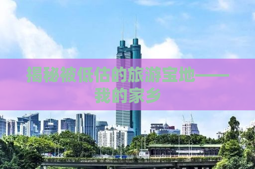 揭秘被低估的旅游宝地——我的家乡